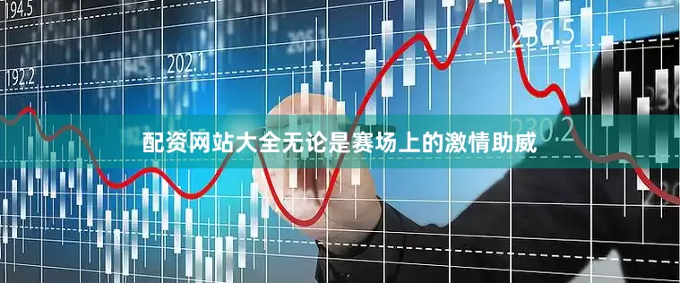配资网站大全无论是赛场上的激情助威