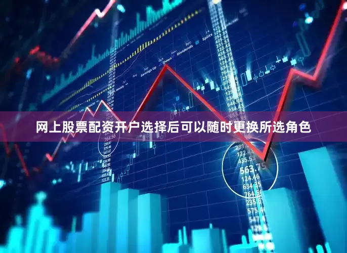 网上股票配资开户选择后可以随时更换所选角色
