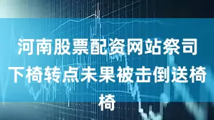 河南股票配资网站祭司下椅转点未果被击倒送椅